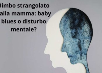 Bimbo strangolato dalla mamma: baby blues o disturbo mentale?