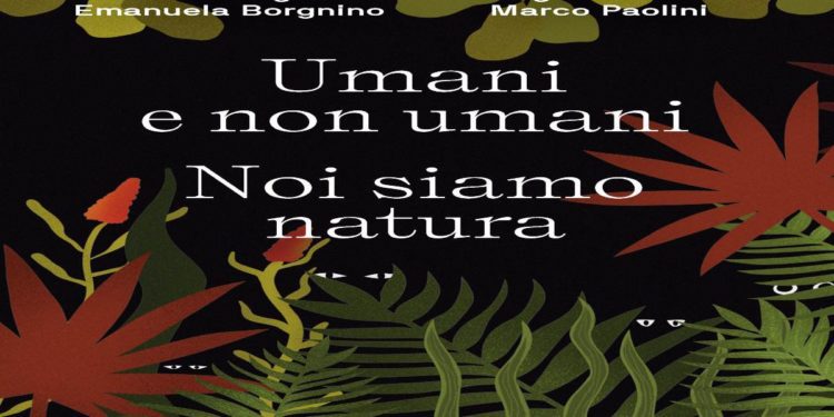 Esce domani il nuovo volume della serie dei Dialoghi di Pistoia “Umani e non umani. Noi siamo natura”