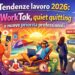 Tendenze lavoro 2026: WorkTok, quiet quitting e nuove priorità professionali