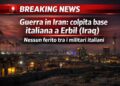 Guerra in Iran: Base italiana colpita a Erbil: nessun ferito tra i militari italiani