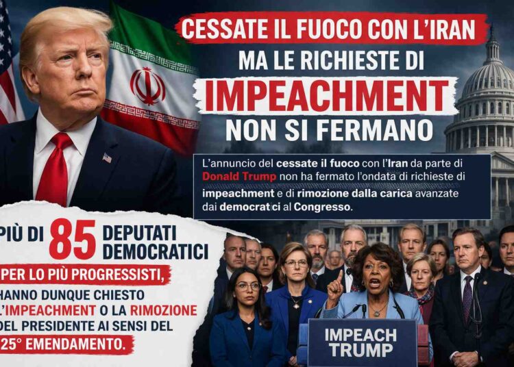 Cessate il fuoco con l’Iran, ma negli USA cresce la pressione: oltre 85 democratici chiedono l’impeachment di Donald Trump
